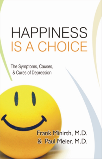 Happiness Is A Choice: The Symptoms, Causes, And Cures Of Depression